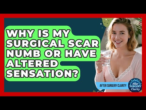 Why Is My Surgical Scar Numb Or Have Altered Sensation? - After Surgery Clarity