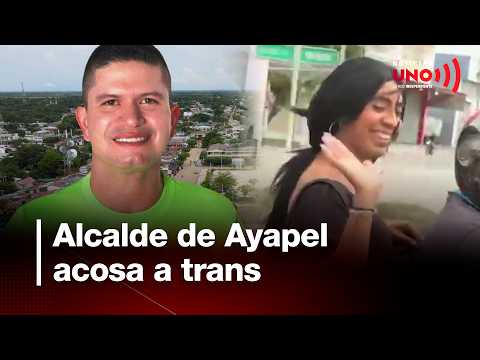 Alcalde de Ayapel acosa a trans de su municipio | Noticias UNO