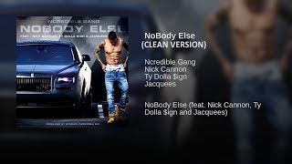 Nobody Else (CLEAN VERSION) Ncredible Gang Ft Nick Cannon , Ty Dolla $ign & Jacquees