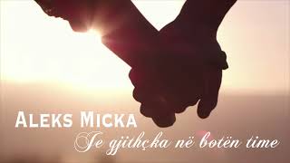 Aleks Micka - Je Gjithçka Në Botën Time