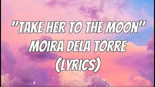 Moira Dela Torre - Take Her To The Moon (Lyrics)