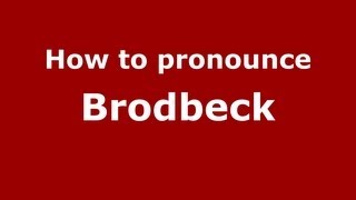 How to pronounce Brodbeck