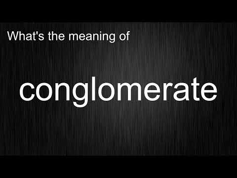 What's the meaning of \conglomerate\, How to pronounce conglomerate?