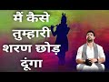 मैं कैसे तुम्हारी शरण छोड़ दूंगा राधे 