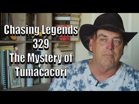 Chasing Legends 329: The Mystery of Tumacacori