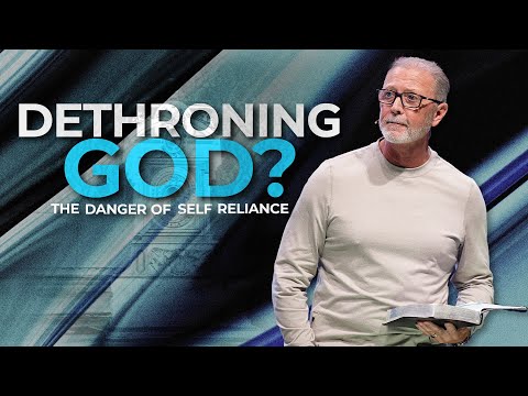 DETHRONING GOD? The Danger of Self-reliance | Pastor Steve Smothermon | Legacy Church