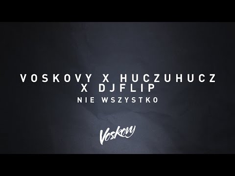 Voskovy feat. HuczuHucz, DJ Flip - Nie wszystko