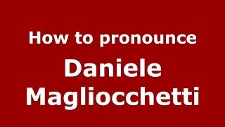 How to pronounce Daniele Magliocchetti