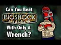 Can You Beat Bioshock With Only A Wrench