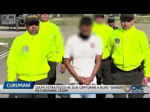 GOLPE ESTRATÉGICO AL ELN  CAPTURAN A ALIAS “BARBAS” EN CURUMANÍ, CESAR