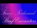 Franz Ferdinand • Brief Encounters (lyrics) 