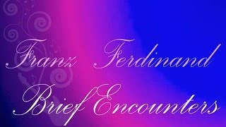 Franz Ferdinand • Brief Encounters (lyrics)