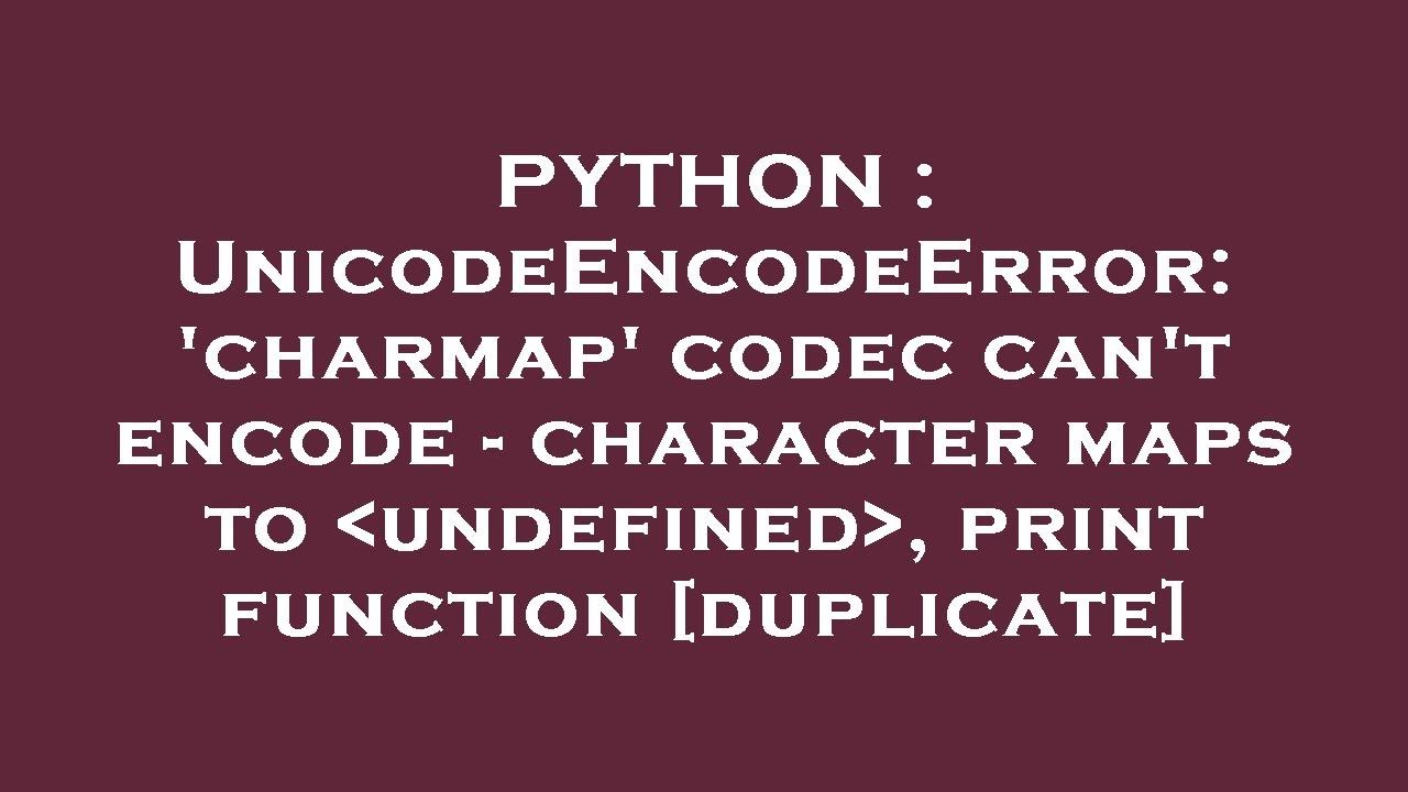 PYTHON : UnicodeEncodeError: 'charmap' codec can't encode - character maps to  undefined , print fun