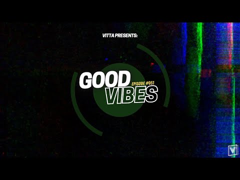 VITTA PRESENTS: GOOD VIBES (Episode #051) - [EDM, FUTURE RAVE, TECH HOUSE, ELECTRO, PROGRESSIVE MIX]