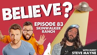SKINWALKER RANCH | w/Steve Maybe | Believe? | Ep83