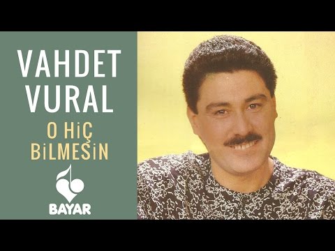 Vahdet Vural - O Hiç Bilmesin