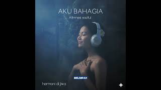 Download lagu AKU BAHAGIA | HARMONI DI JIWA | SOULFUL AFIRMASI mp3