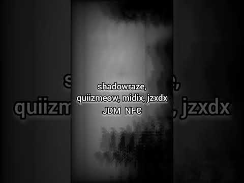 shadowraze, quiizzzmeow, midix, jzxdx - jdm nfc