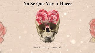 Lito Kirino - No Se Que Voy A Hacer ft. Messiah [Lyric Video]