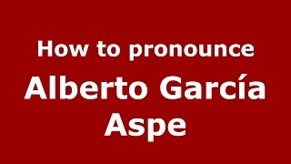How to pronounce Alberto García Aspe