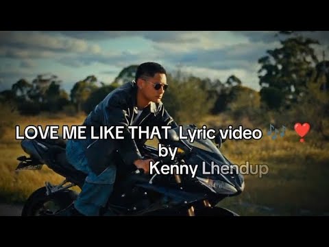 LOVE ME LIKE THAT  Lyric video 🎶 ❣️  by                       @Kenny Lhendup