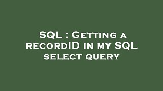 SQL : Getting a recordID in my SQL select query 
