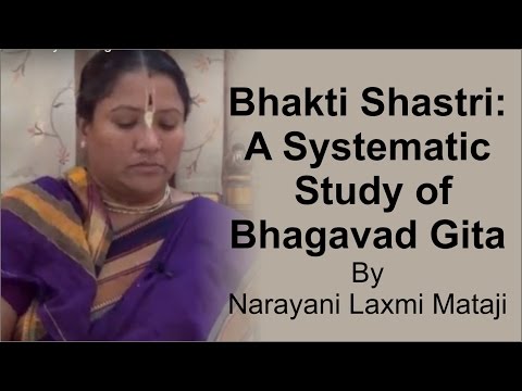 Bhakti Shastri A Systematic Study of Bhagavad Gita Introduction Part 1 by Narayani Laxmi Mataji