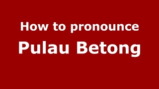 How to pronounce Pulau Betong