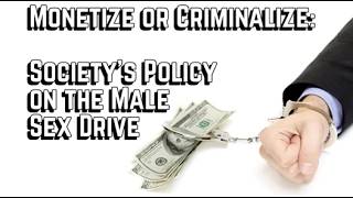 Monetization or Criminalization: Society's 2 Options for the Male Sex Drive
