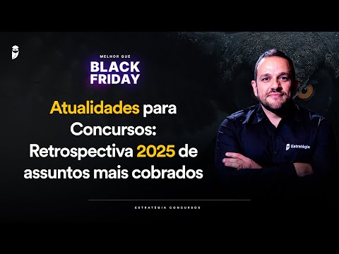 Atualidades para Concursos: Retrospectiva 2025 de assuntos mais cobrados - Melhor que Black Friday