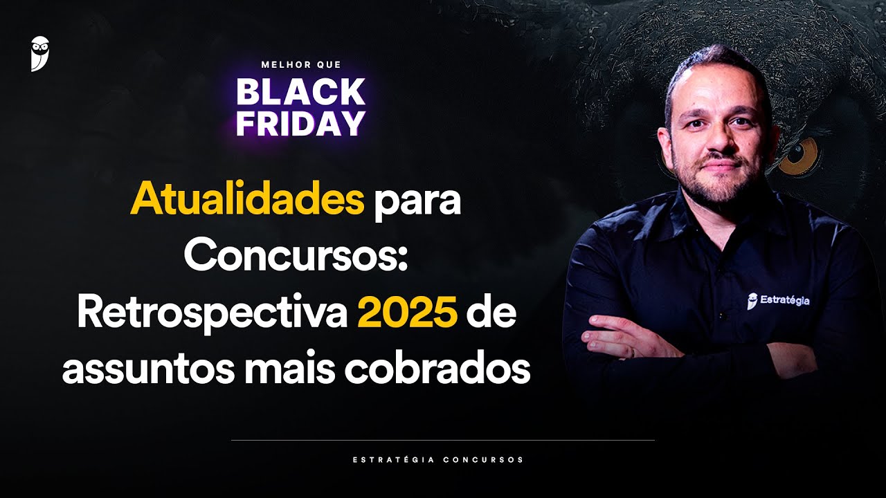 Atualidades para Concursos: Retrospectiva 2025 de assuntos mais cobrados - Melhor que Black Friday