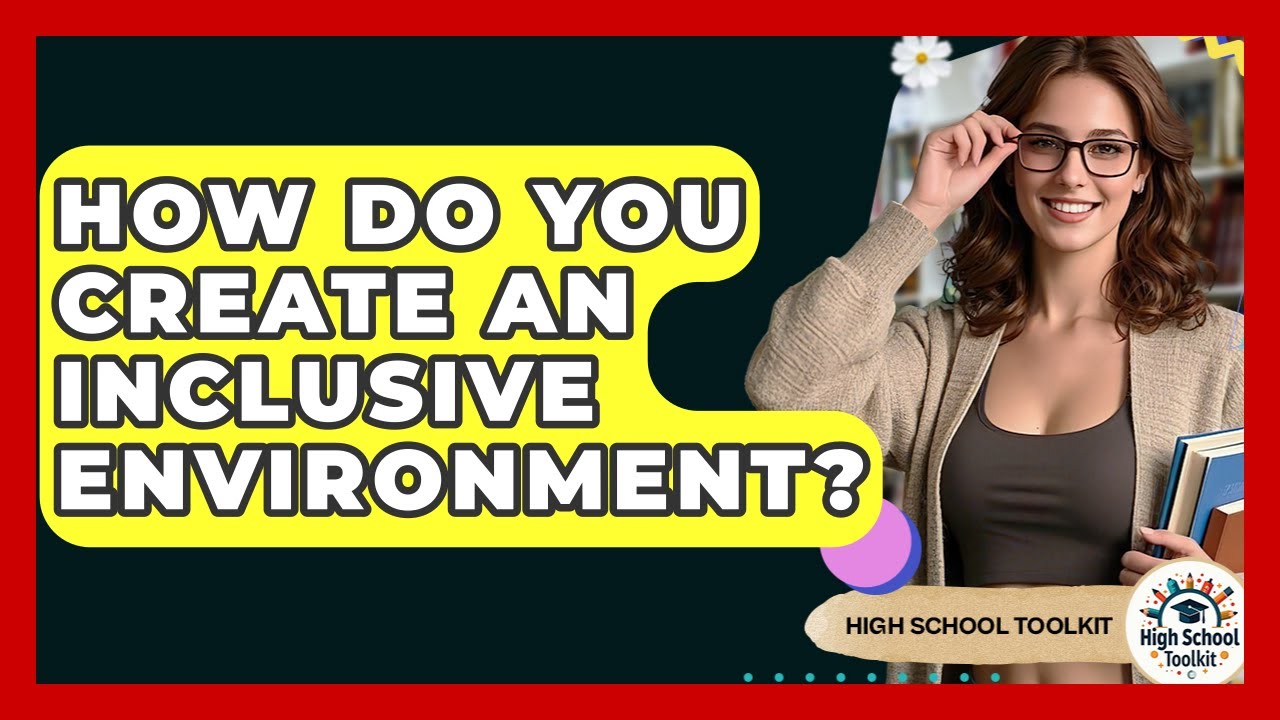How Do You Create An Inclusive Environment? - High School Toolkit