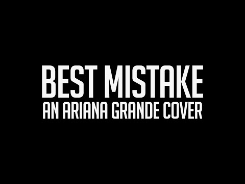 "Best Mistake" - An Ariana Grande Cover