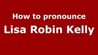 How to pronounce Lisa Robin Kelly