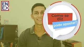 Você sabe como se diz "Pode apostar"?