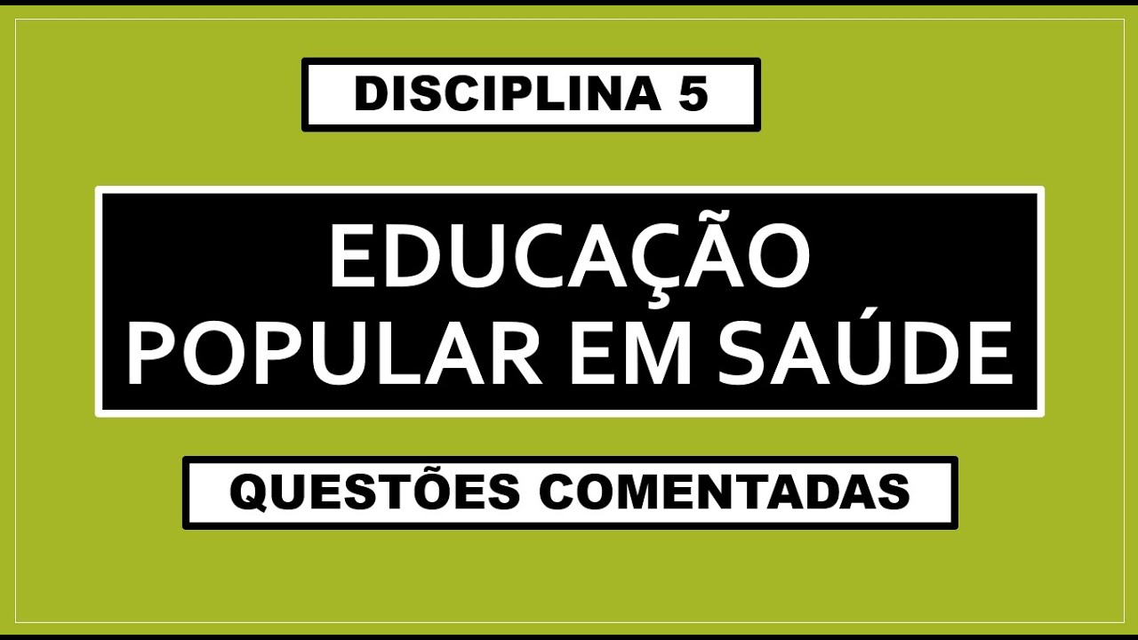 QUESTÕES COMENTADAS - DISCIPLINA 5 - PROJETO SAÚDE COM AGENTE - EDUCAÇÃO POPULAR EM SAÚDE.