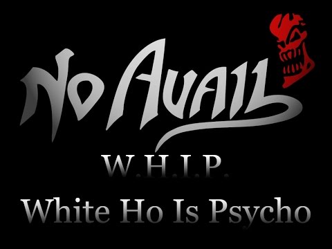 No Avail W.H.I.P. - White Ho Is Psycho Return Of The Metal Titans