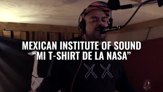 MEXICAN INSTITIUTE OF SOUND - MI T-SHIRT DE LA NASA (El Ganzo Sessions)