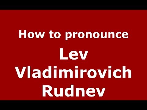 How to pronounce Lev Vladimirovich Rudnev (Russian/Russia) - PronounceNames.com