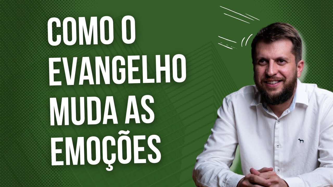 COMO O EVANGELHO MUDA AS EMOÇÕES - Dr. Jonatas Leonio