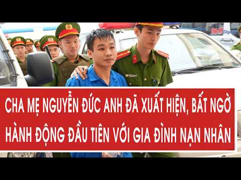 Điểm nóng: Cha mẹ Nguyễn Đức Anh đã xuất hiện, bất ngờ hành động đầu tiên với gia đình nạn nhân