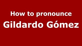 How to pronounce Gildardo Gómez