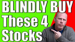 4 Stocks You Can Blindly Buy No Matter What Happens