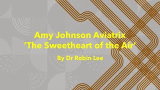 Amy Johnson Aviatrix - 'The Sweetheart of the Air' by Dr Robin Lee