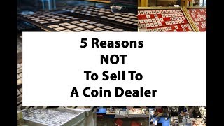 5 Reasons NOT To Sell Coins To A Coin Dealer