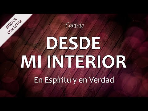 C0025 DESDE MI INTERIOR - En Espíritu y en Verdad (Letra)