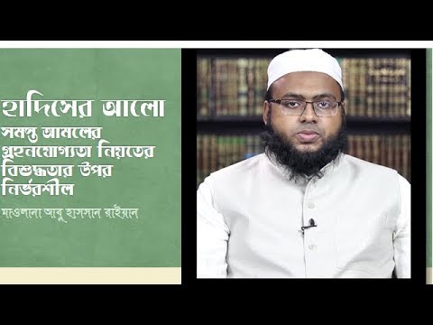 সমস্ত আমলের গ্রহণযোগ্যতা নিয়তের বিশুদ্ধতার উপর নির্ভরশীল। আবু হাসসান রাইয়ান।হাদীসের আলো