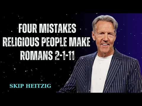 Four Mistakes Religious People Make - Romans 2-1-11 - Skip Heitzig Message