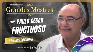 Grandes Mestres da Medicina: Prof. Paulo Cesar Fructuoso