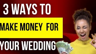 3 Ways To Make Money For Your Wedding